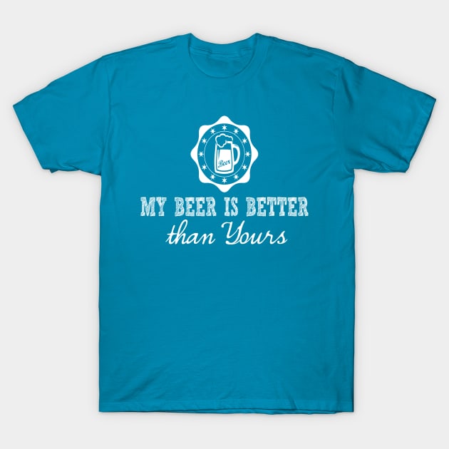 My Beer is Better than Yours T-Shirt by ThatGuyTemp